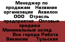 Менеджер по продажам › Название организации ­ Аквилон, ООО › Отрасль предприятия ­ Оптовые продажи › Минимальный оклад ­ 40 000 - Все города Работа » Вакансии   . Тульская обл.